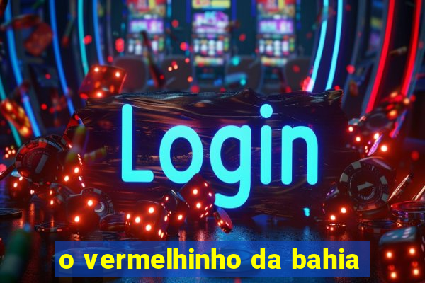 o vermelhinho da bahia